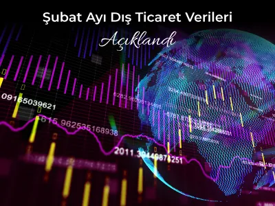 Şubat Ayı Dış Ticaret Verileri Açıklandı