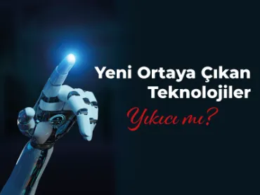 Yeni Ortaya Çıkan Teknolojiler Yıkıcı mı?