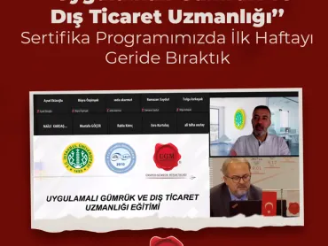 ‘‘Uygulamalı Gümrük ve Dış Ticaret Uzmanlığı’’ Sertifika Programımızda İlk Haftayı Geride Bıraktık