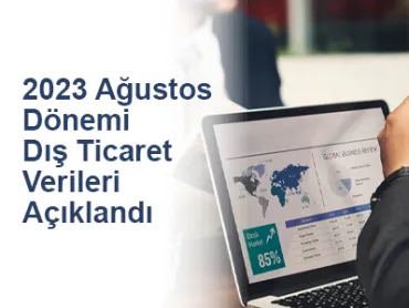 2023 Ağustos Dönemi Dış Ticaret Verileri Açıklandı