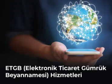 ETGB (Elektronik Ticaret Gümrük Beyannamesi) Hizmetleri