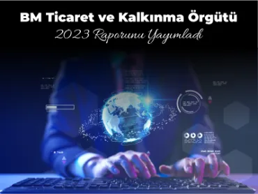 BM Ticaret ve Kalkınma Örgütü 2023 Raporunu Yayımladı