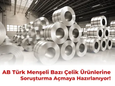 AB Türk Menşeli Bazı Çelik Ürünlerine Soruşturma Açmaya Hazırlanıyor