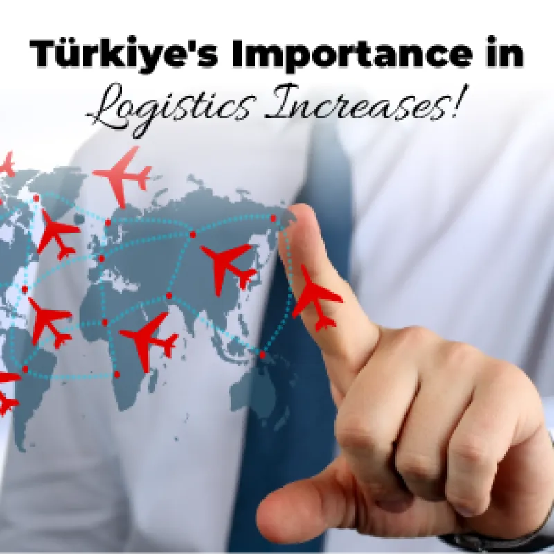 Türkiye's Importance in Logistics Increases!