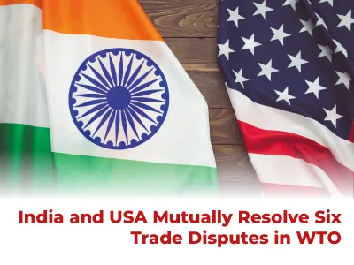 India and USA Mutually Resolve Six Trade Disputes in WTO