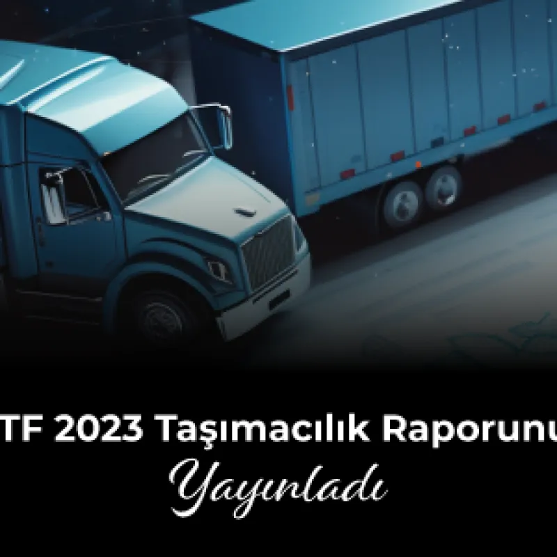 ITF 2023 Taşımacılık Raporunu Yayınladı