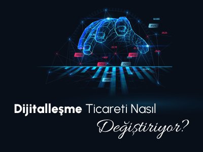 Dijitalleşme Ticareti Nasıl Değiştiriyor?