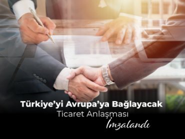 Türkiye'yi Avrupa'ya Bağlayacak Ticaret Anlaşması İmzalandı