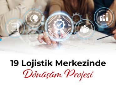 19 Lojistik Merkezinde Dönüşüm Projesi