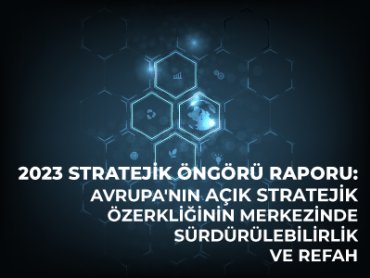 2023 Stratejik Öngörü Raporu: Avrupa'nın Açık Stratejik Özerkliğinin Merkezinde Sürdürülebilirlik ve Refah