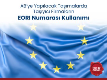 AB’ye Yapılacak Taşımalarda Taşıyıcı Firmaların EORI Numarası Kullanımı