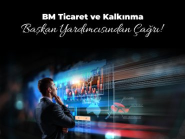 BM Ticaret ve Kalkınma Başkan Yardımcısından Çağrı!