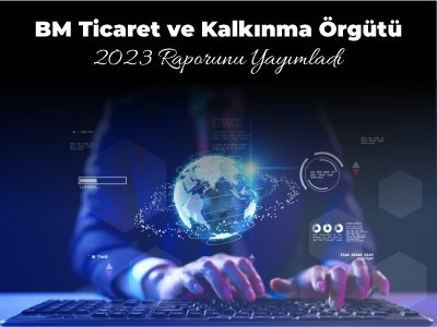 BM Ticaret ve Kalkınma Örgütü 2023 Raporunu Yayımladı