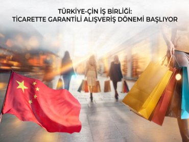 Türkiye – Çin İş Birliği : Ticarette Garantili Alışveriş Dönemi Başlıyor