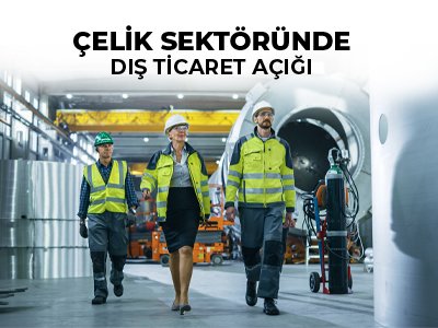 Çelik Sektöründe Dış Ticaret Açığı