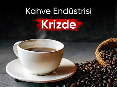 Kahve Endüstrisi Krizde