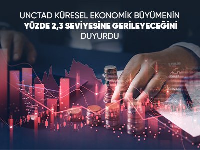 UNCTAD Küresel Ekonomik Büyümenin Yüzde 2,3 Seviyesine Gerileyeceğini Duyurdu