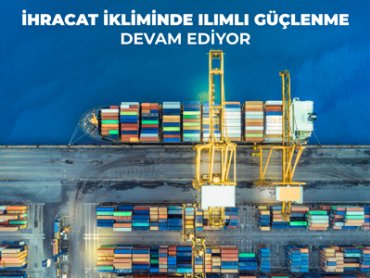 İhracat İkliminde Ilımlı Güçlenme Devam Ediyor