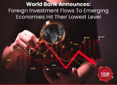 World Bank Announces: Foreıgn Investment Flows To Emergıng Economıes Hıt Theır Lowest Level