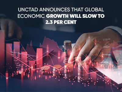 UNCTAD ANNOUNCES THAT GLOBAL ECONOMIC GROWTH WILL SLOW TO 2.3 PER CENT