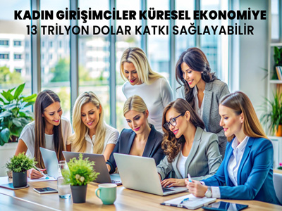 Kadın Girişimciler Küresel Ekonomiye 13 Trilyon Dolar Katkı Sağlayabilir