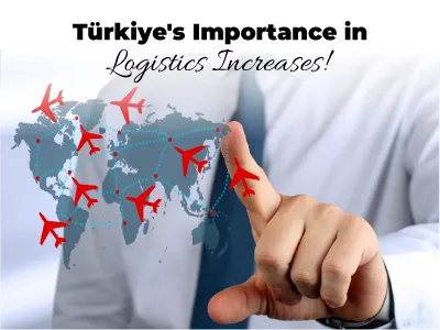 Türkiye's Importance in Logistics Increases!