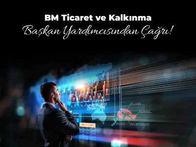 BM Ticaret ve Kalkınma Başkan Yardımcısından Çağrı!