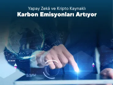 Yapay Zekâ ve Kripto Kaynaklı Karbon Emisyonları Artıyor