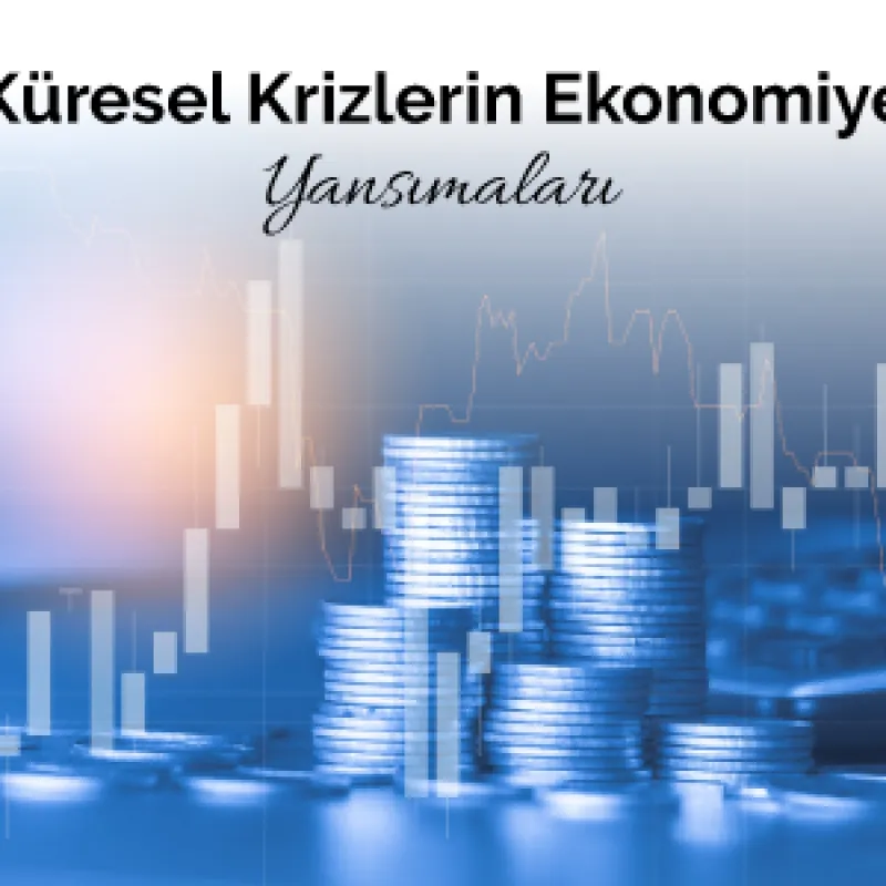 Küresel Krizlerin Ekonomiye Yansımaları