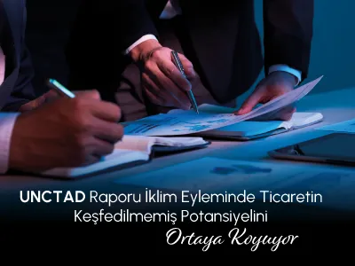 UNCTAD Raporu İklim Eyleminde Ticaretin Keşfedilmemiş Potansiyelini Ortaya Koyuyor