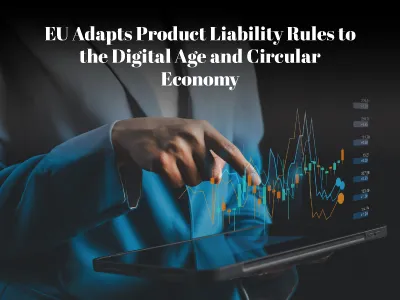 EU Adapts Product Liability Rules to the Digital Age and Circular Economy