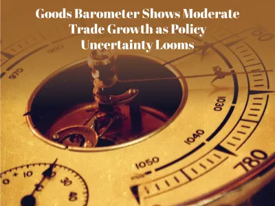 Goods Barometer Shows Moderate Trade Growth As Policy Uncertainty Looms