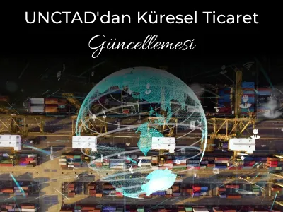 UNCTAD'dan Küresel Ticaret Güncellemesi