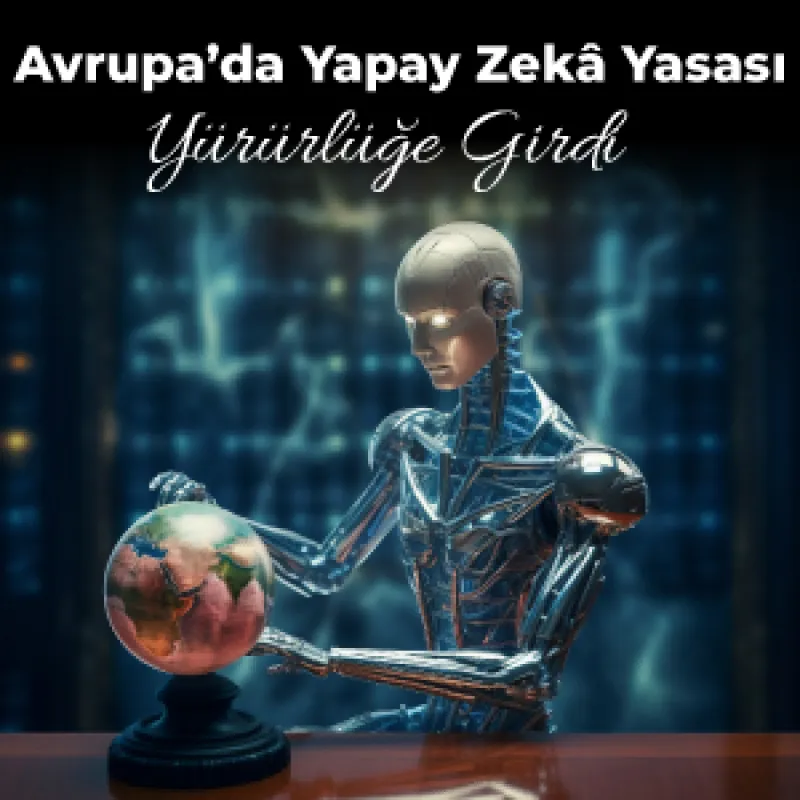 Avrupa’da Yapay Zekâ Yasası Yürürlüğe Girdi