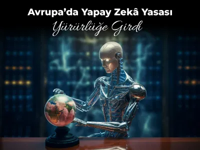 Avrupa’da Yapay Zekâ Yasası Yürürlüğe Girdi