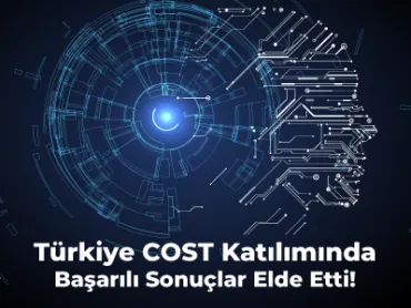 Türkiye COST Katılımında Başarılı Sonuçlar Elde Etti