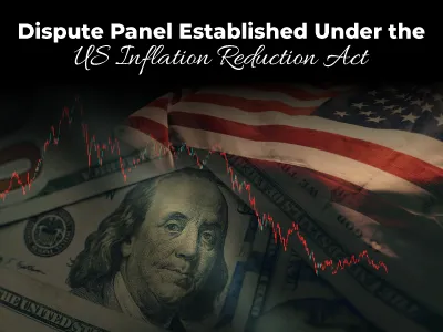 Dispute Panel Established Under the US Inflation Reduction Act