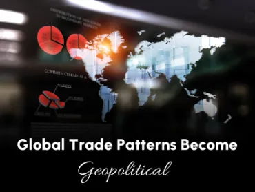Global Trade Patterns Become Geopolitical