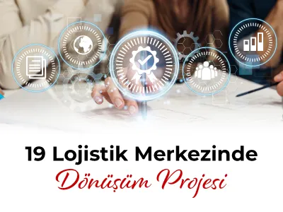 19 Lojistik Merkezinde Dönüşüm Projesi