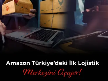 Amazon Türkiye’deki İlk Lojistik Merkezini Açıyor