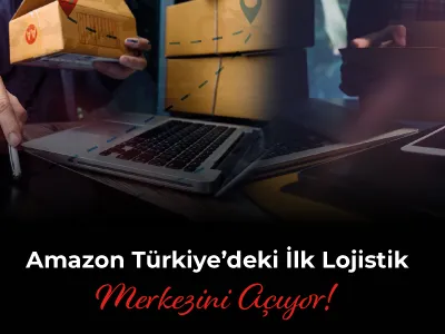 Amazon Türkiye’deki İlk Lojistik Merkezini Açıyor