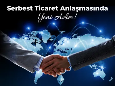 Serbest Ticaret Anlaşmasında Yeni Adım!