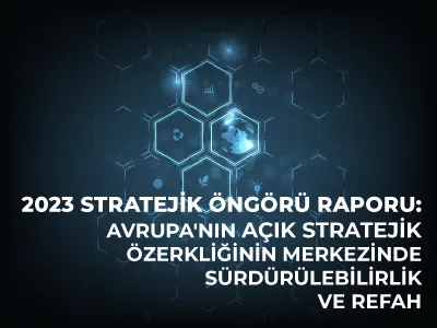 2023 Stratejik Öngörü Raporu: Avrupa'nın Açık Stratejik Özerkliğinin Merkezinde Sürdürülebilirlik ve Refah