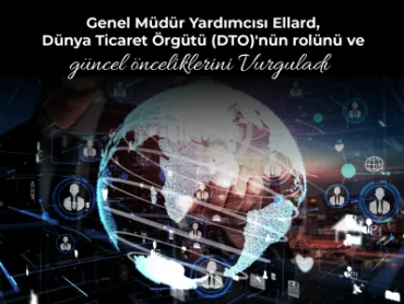 Genel Müdür Yardımcısı Ellard, Dünya Ticaret Örgütü (DTO)'nün rolünü ve güncel önceliklerini Vurguladı